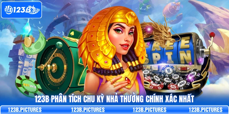 123B phân tích chu kỳ nhả thưởng chính xác nhất
