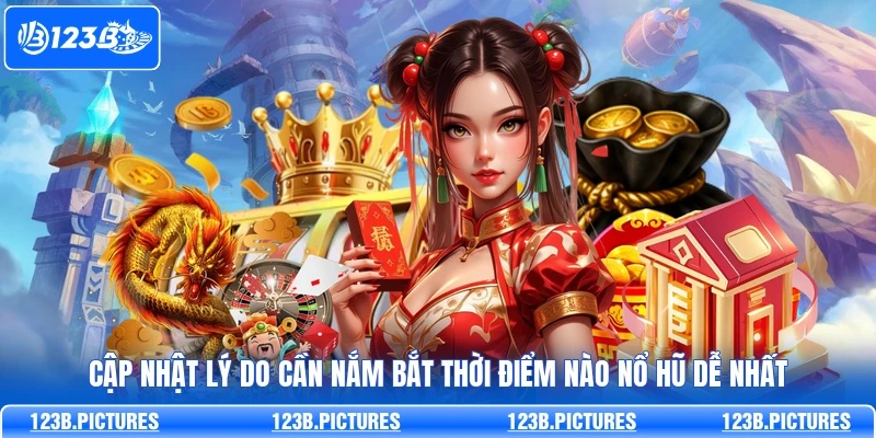 Cập nhật lý do cần nắm bắt thời điểm nào nổ hũ dễ nhất