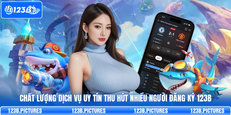 Chất lượng dịch vụ uy tín thu hút nhiều người đăng ký 123B
