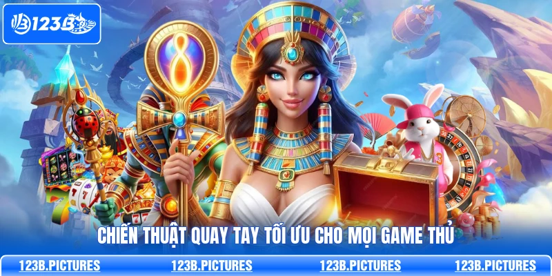 Chiến thuật quay tay tối ưu cho mọi game thủ