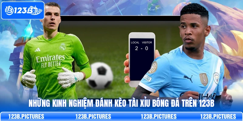 Những Kinh Nghiệm Đánh Kèo Tài Xỉu Bóng Đá Trên 123B