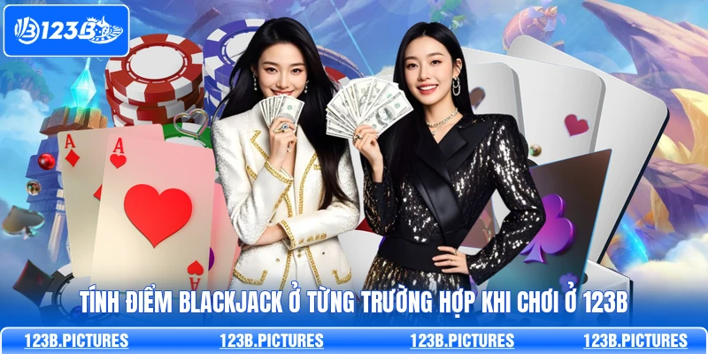 Tính điểm Blackjack ở từng trường hợp khi chơi ở 123B